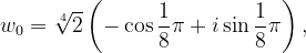 \dpi{120} w_{0}=\sqrt[4]{2}\left ( -\cos \frac{1}{8}\pi +i\sin \frac{1}{8}\pi \right ),